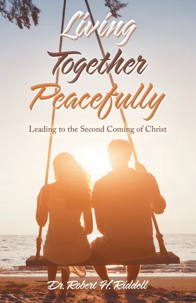 Обложка книги Living Together Peacefully. Leading to the Second Coming of Christ, Dr. Robert H. Riddell