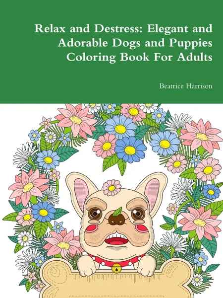 Обложка книги Relax and Destress. Elegant and Adorable Dogs and Puppies Coloring Book For Adults, Beatrice Harrison