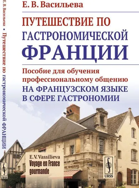 Обложка книги VOYAGE EN FRANCE GOURMANDE. Путешествие по гастрономической Франции: Пособие для обучения профессиональному общению на французском языке в сфере гастрономии , Васильева Е.В.