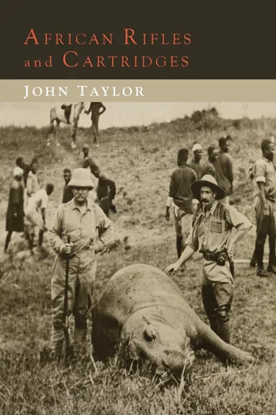 Обложка книги African Rifles and Cartridges. The Experiences and Opinions of a Professional Ivory Hunter, John Taylor