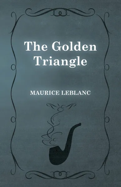 Обложка книги The Golden Triangle, Maurice Leblanc