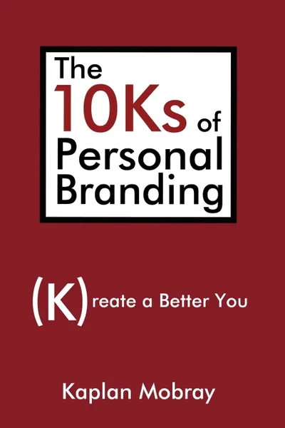 Обложка книги The 10Ks of Personal Branding. Create a Better You, Kaplan Mobray