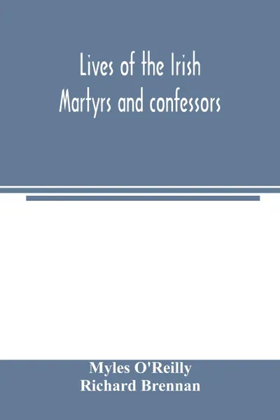Обложка книги Lives of the Irish Martyrs and confessors, Myles O'Reilly, Richard Brennan