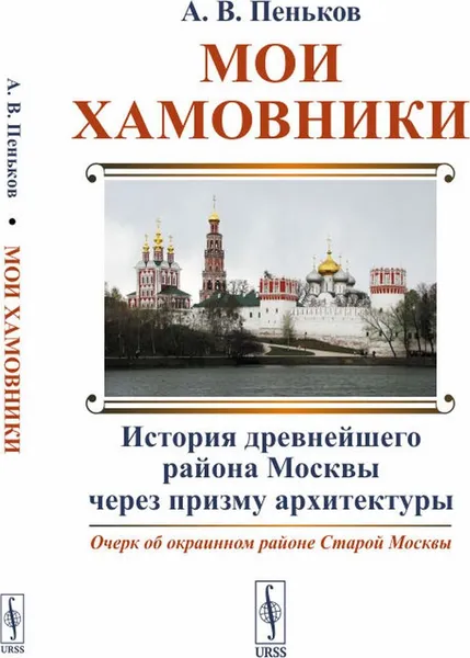 Обложка книги Мои Хамовники: Очерк об окраинном районе Старой Москвы: История древнейшего района Москвы через призму архитектуры , Пеньков А.В.