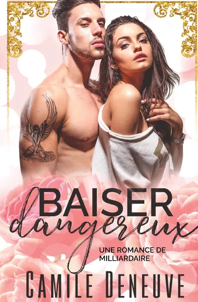 Обложка книги Baiser dangereux. Une Romance de Milliardaire, Camile Deneuve, TBD