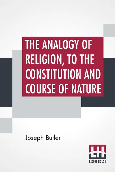 Обложка книги The Analogy Of Religion, To The Constitution And Course Of Nature. With Two Brief Dissertations; Introduction, Notes, Conspectus By Howard Malcom, Joseph Butler