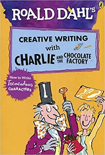 Обложка книги Roald Dahls Creative Writing with Charlie and the Chocolate Factory: How to Write Tremendous Characters, Roald Dahl