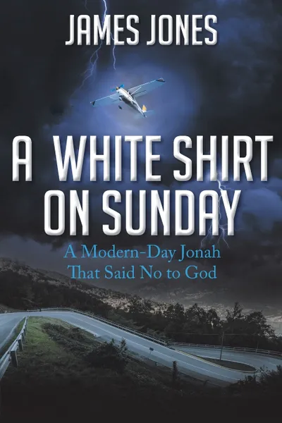 Обложка книги A White Shirt on Sunday. A Modern-Day Jonah... That Said No to God, James Jones