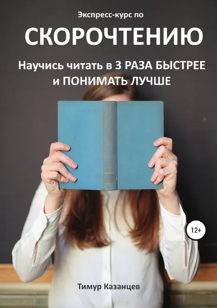 Обложка книги Экспресс-курс по Скорочтению. Научись читать в 3 раза быстрее и понимать лучше, Тимур Казанцев