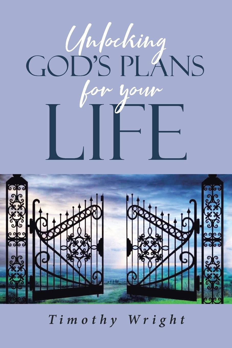 Unlocking God`s Plans for Your Life. Timothy Wright Unlocking God`s Plans for Your Life. Timothy Wright