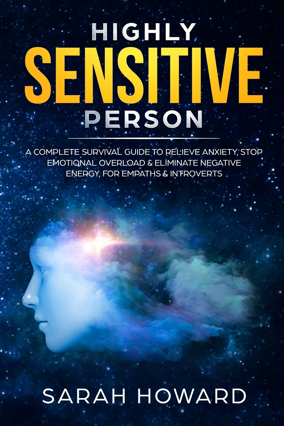 Highly Sensitive Person. A complete Survival Guide to Relieve Anxiety, Stop Emotional Overload & Eliminate Negative Energy, for Empaths & Introverts