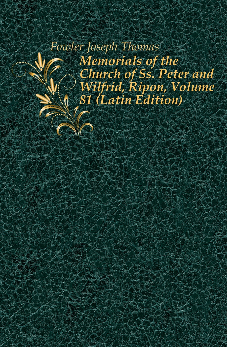 Memorials of the Church of Ss. Peter and Wilfrid, Ripon, Volume 81 (Latin Edition)