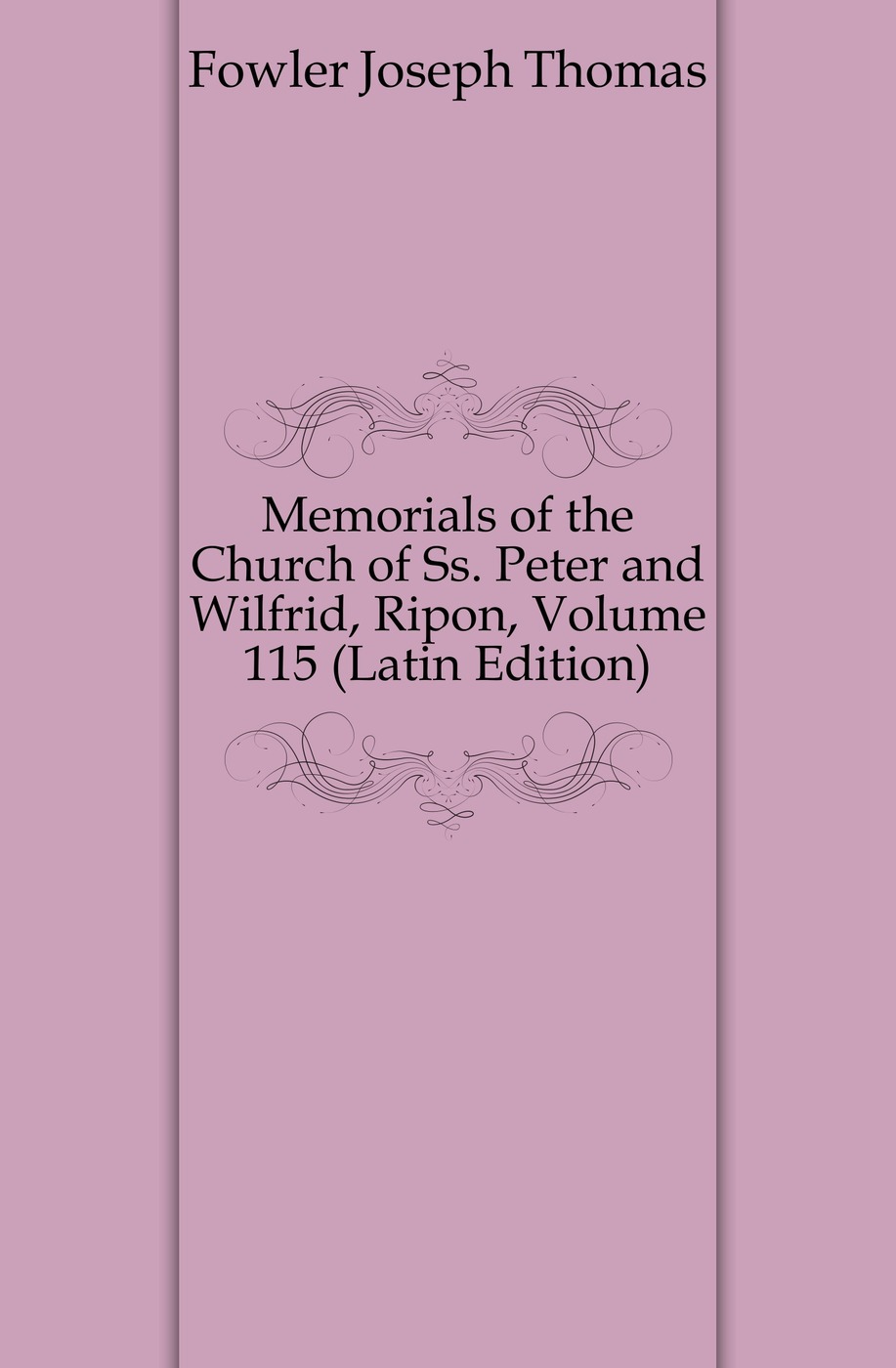 Memorials of the Church of Ss. Peter and Wilfrid, Ripon, Volume 115 (Latin Edition)