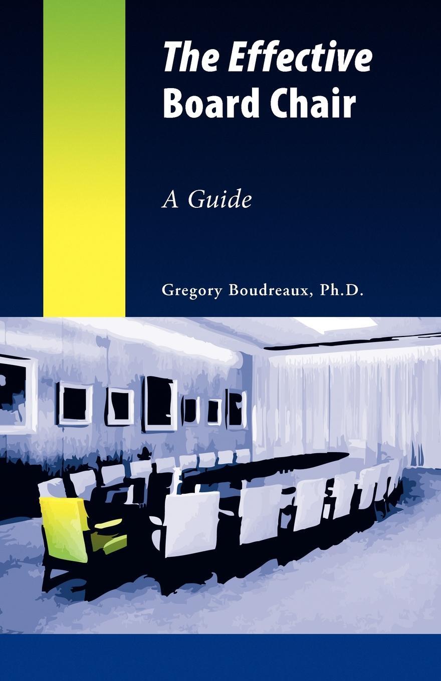 The Effective Board Chair. Gregory Boudreaux The Effective Board Chair. Gregory Boudreaux