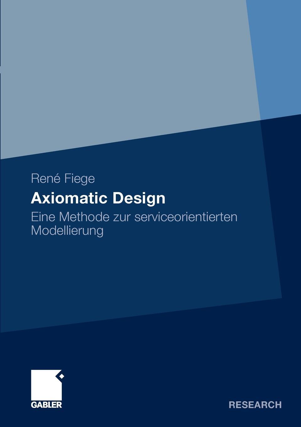 Axiomatic Design. Eine Methode zur serviceorientierten Modellierung. Ren? Fiege Axiomatic Design. Eine Methode zur serviceorientierten Modellierung. Ren? Fiege