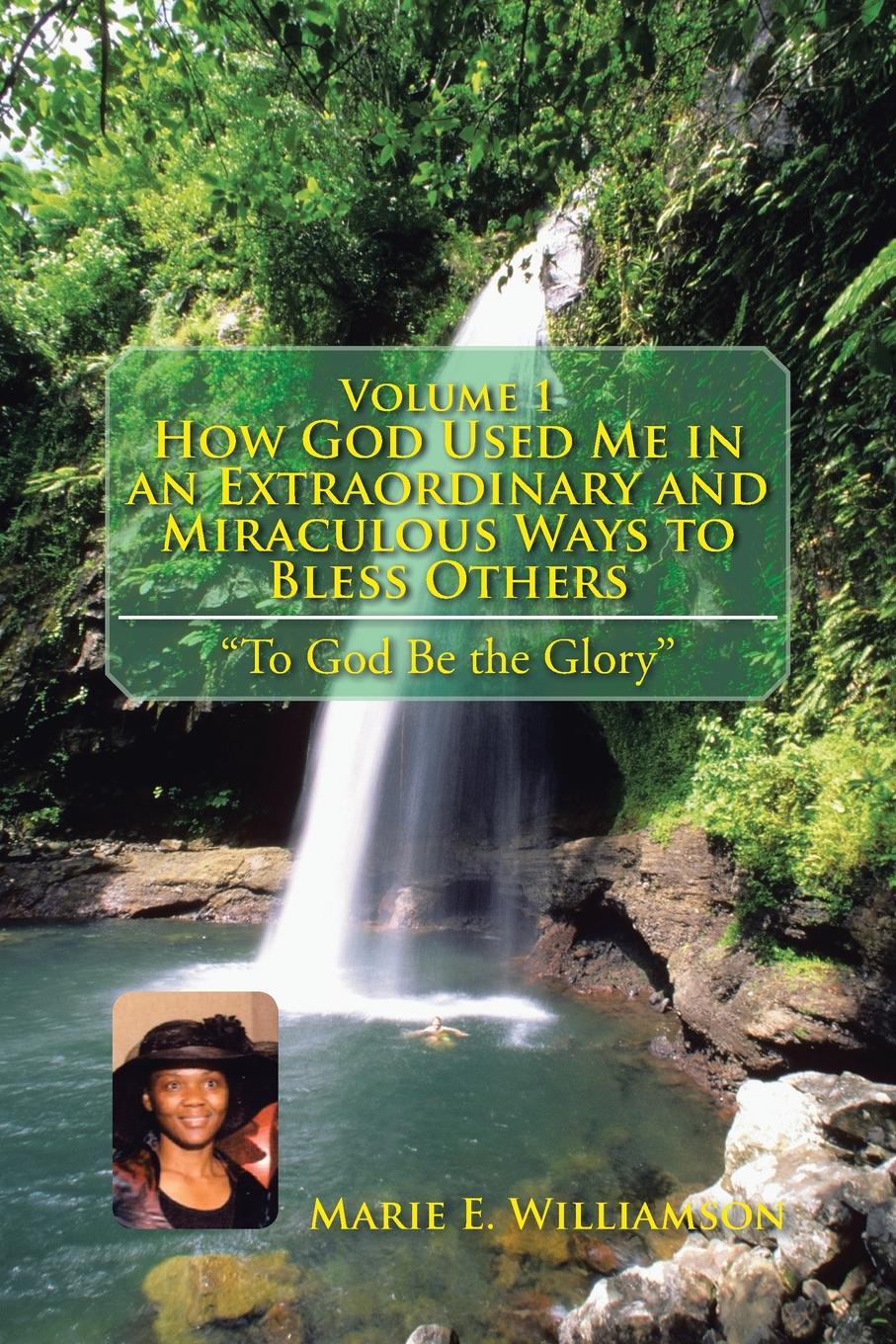 фото Volume 1 How God Used Me in an Extraordinary and Miraculous Ways to Bless Others. "To God Be the Glory''