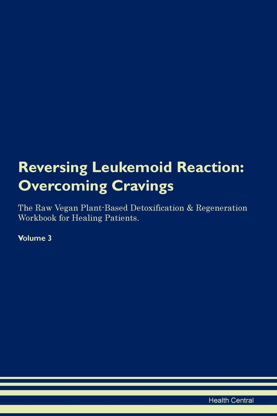 фото Reversing Leukemoid Reaction. Overcoming Cravings The Raw Vegan Plant-Based Detoxification & Regeneration Workbook for Healing Patients. Volume 3