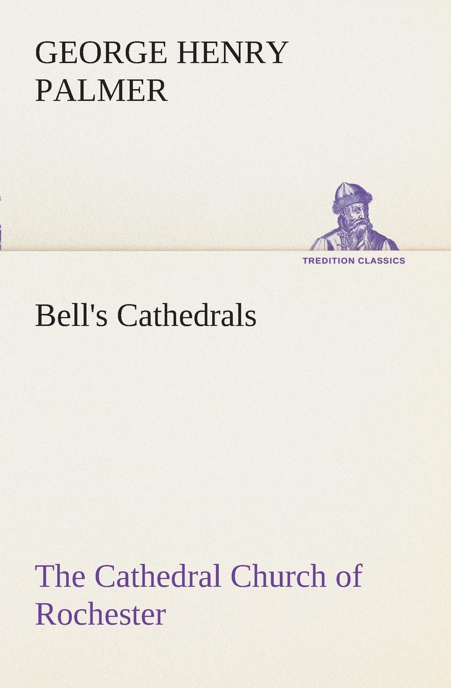 фото Bell's Cathedrals. The Cathedral Church of Rochester A Description of its Fabric and a Brief History of the Episcopal See