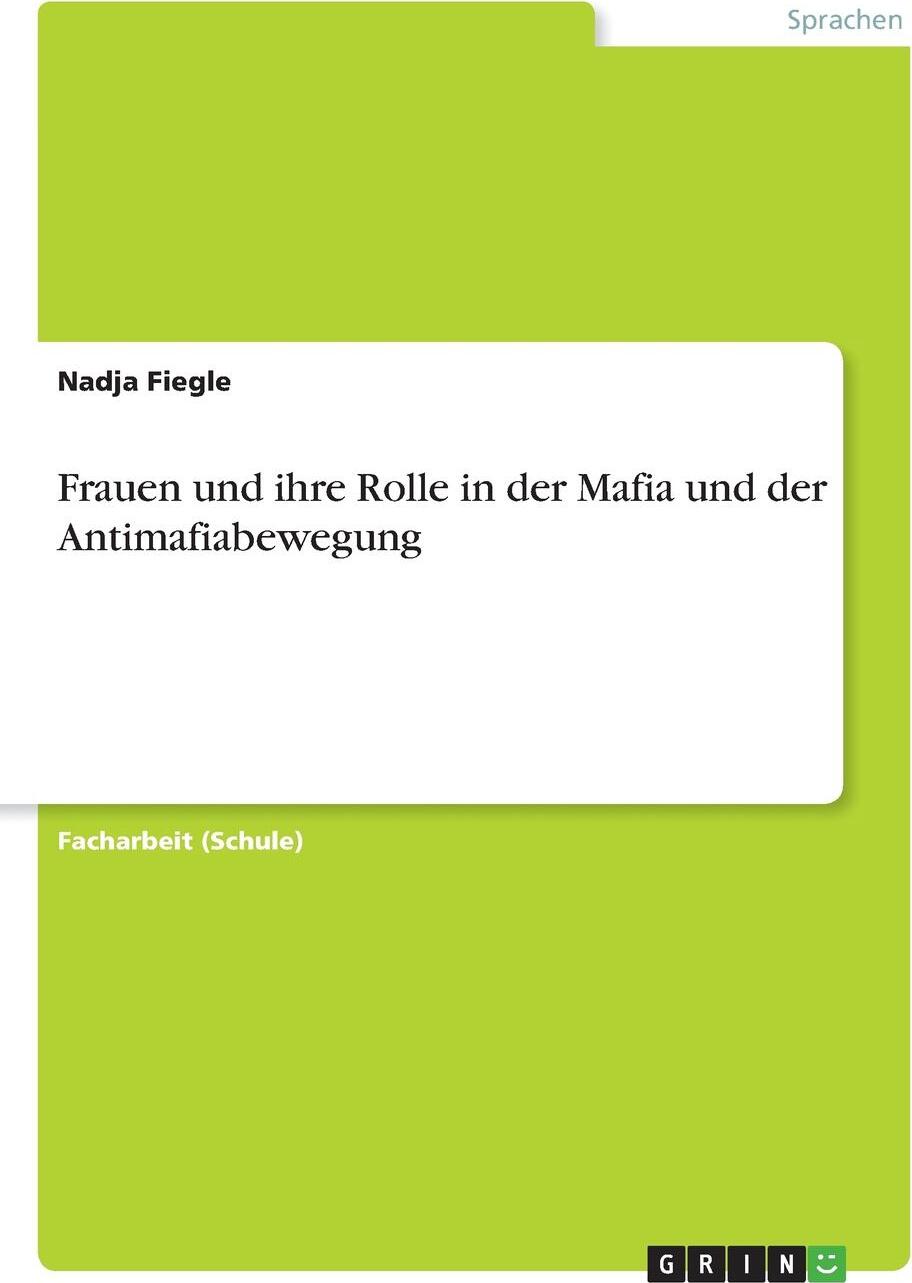 Frauen und ihre Rolle in der Mafia und der Antimafiabewegung. Nadja Fiegle Frauen und ihre Rolle in der Mafia und der Antimafiabewegung. Nadja Fiegle