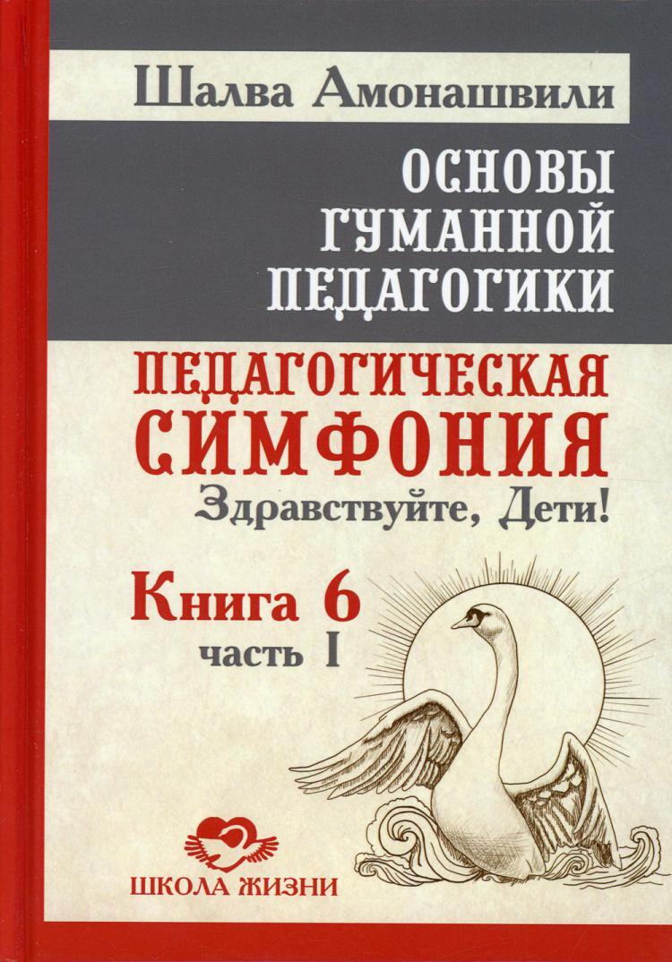 Основы гуманной педагогики. Педагогическая симфония. Здравствуйте, Дети! В  20 кн. Кн. 6. Ч. 1. 2-е изд | Амонашвили Шалва Александрович - купить с  доставкой по выгодным ценам в интернет-магазине OZON (514511536)