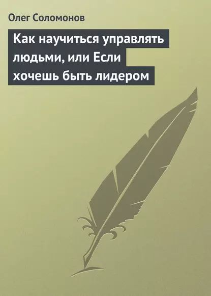 Как научиться управлять людьми, или Если хочешь быть лидером | Соломонов Олег | Электронная книга