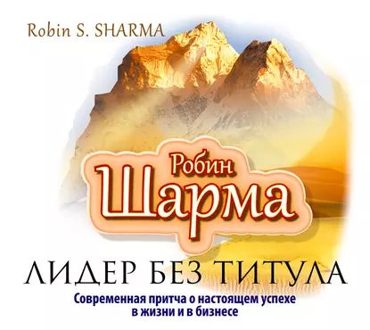 Лидер без титула. Современная притча о настоящем успехе в жизни и в бизнесе | Шарма Робин | Электронная аудиокнига