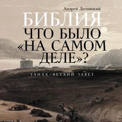 Библия: Что было на самом деле ? | Десницкий Андрей Сергеевич | Электронная аудиокнига