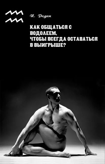 Как общаться с Водолеем, чтобы всегда оставаться в выигрыше? | Родин Игорь Олегович | Электронная книга