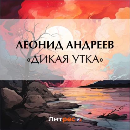 Дикая утка | Андреев Леонид Николаевич | Электронная аудиокнига