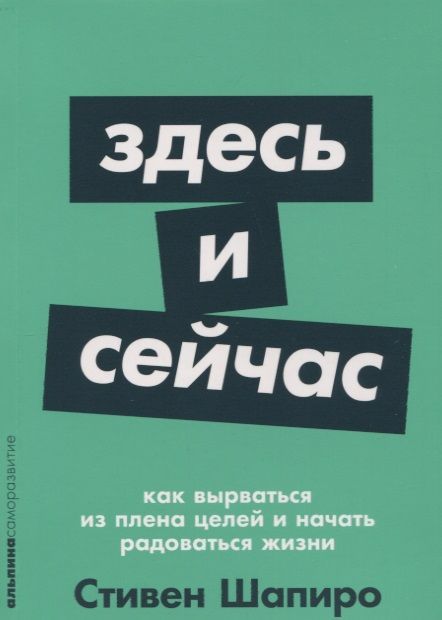 Здесь и сейчас: Как вырваться из плена целей и начать радоваться жизни | Шапиро Cтивен