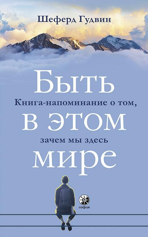 Быть в этом мире: Книга-напоминание о том, зачем мы здесь | Гудвин Шеферд