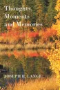 Thoughts, Moments and Memories - Joseph R. Lange