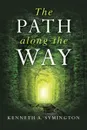 The Path along the Way. Stories, Inventions, Incidents, and Encounters Along A Long Life - Kenneth A. Symington