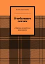 Необычные сказки - Юлия Каштанова