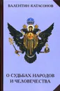 О судьбах народов и человечества - Катасонов В.Ю.