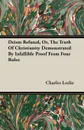 Deism Refuted, Or, The Truth Of Christianity Demonstrated By Infallible Proof From Four Rules - Charles Leslie