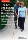 The Art and Science of Teaching Orientation and Mobility to Persons with Visual Impairments - William Henry Jacobson, Henry Jacobson William