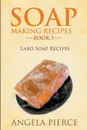 Soap Making Recipes Book 5. Lard Soap Recipes - Angela Pierce