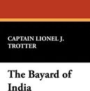 The Bayard of India - Captain Lionel J. Trotter