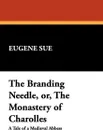The Branding Needle, Or, the Monastery of Charolles - Eugene Sue