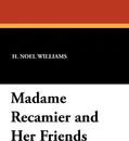 Madame Recamier and Her Friends - H. Noel Williams