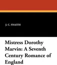 Mistress Dorothy Marvin. A Seventh Century Romance of England - J. C. Snaith