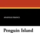 Penguin Island - Anatole France, A. W. Evans