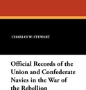 Official Records of the Union and Confederate Navies in the War of the Rebellion - Charles W. Stewart