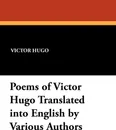 Poems of Victor Hugo Translated Into English by Various Authors - Victor Hugo