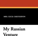 My Russian Venture - Mrs. Cecil Chesterton