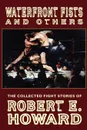 Waterfront Fists and Others. The Collected Fight Stories of Robert E. Howard - Robert E. Howard