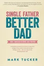 Single Father, Better Dad - Mark Tucker