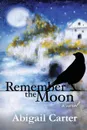 Remember The Moon. A Novel - Abigail Carter