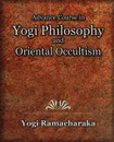 Advance Course in Yogi Philosophy and Oriental Occultism - Yogi Ramacharaka